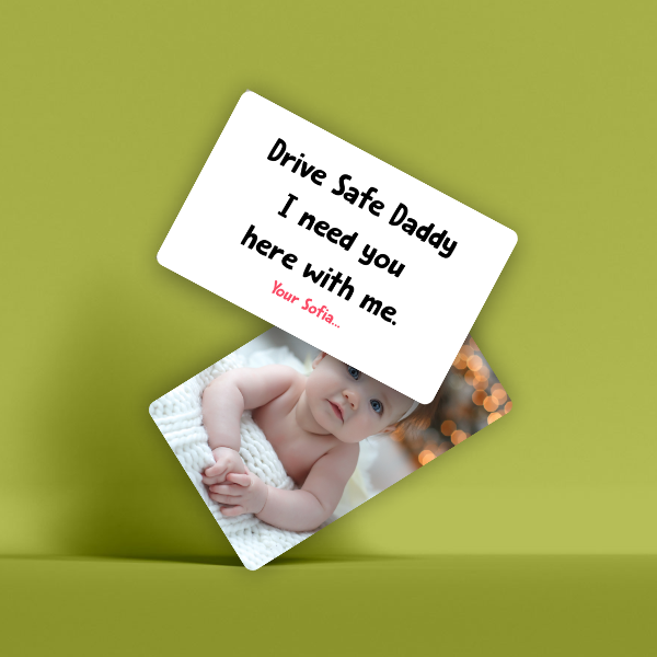 A heart-touching PVC wallet card designed to keep your little one close wherever you go.

Front Side: Features a sweet photo of baby Sofia, with warm lighting and soft tones that melt hearts.
Back Side: Displays a loving message in playful, childlike font:
“Drive Safe Daddy. I need you here with me.
– Your Sofia...